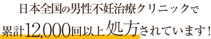 日本全国の男性不妊治療クリニックで累計12,000回以上処方されています！